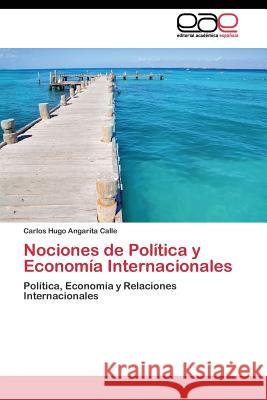 Nociones de Política y Economía Internacionales Angarita Calle Carlos Hugo 9783844347173 Editorial Academica Espanola