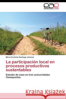 La participación local en procesos productivos sustentables Santiago Jiménez María Evelinda 9783844347432