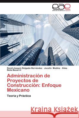 Administracion de Proyectos de Construccion: Enfoque Mexicano Delgado-Hernandez David Joaquin 9783844347616