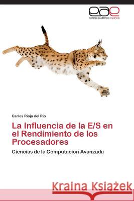 La Influencia de la E/S en el Rendimiento de los Procesadores Rioja del Río Carlos 9783844347777 Editorial Academica Espanola