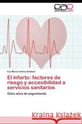 El infarto: factores de riesgo y accesibilidad a servicios sanitarios Andres Esteban Eva Maria 9783844348149 Editorial Academica Espanola