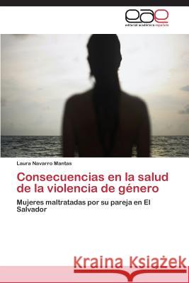 Consecuencias en la salud de la violencia de género Navarro Mantas Laura 9783844348156 Editorial Academica Espanola