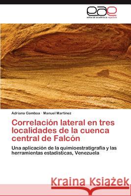 Correlacion Lateral En Tres Localidades de La Cuenca Central de Falcon Adriana Gamboa Manuel Mar 9783844348521 Editorial Acad Mica Espa Ola