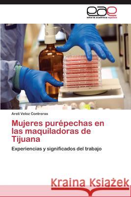 Mujeres purépechas en las maquiladoras de Tijuana Veloz Contreras Areli 9783844348774 Editorial Academica Espanola