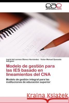 Modelo de gestión para las IES basado en lineamientos del CNA Blanco Hernández Ingrid del Carmen, Quesada Ibargüen Victor Manuel 9783844348903