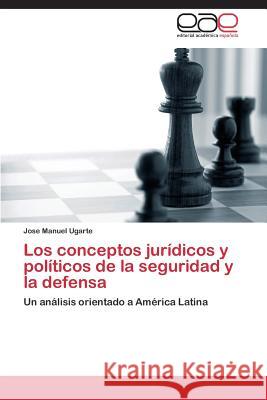 Los conceptos jurídicos y políticos de la seguridad y la defensa Ugarte Jose Manuel 9783844349009 Editorial Academica Espanola