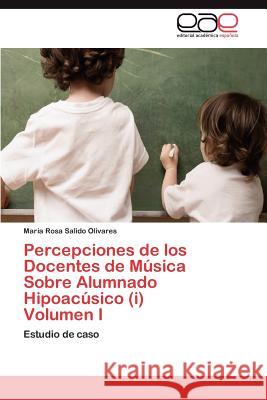 Percepciones de los Docentes de Música Sobre Alumnado Hipoacúsico (i) Volumen I Salido Olivares María Rosa 9783844349184 Editorial Acad Mica Espa Ola