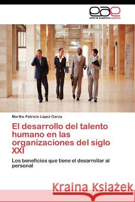 El desarrollo del talento humano en las organizaciones del siglo XXI López Garza Martha Patricia 9783844349283 Editorial Acad Mica Espa Ola