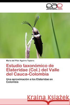 Estudio taxonómico de Elateridae (Col.) del Valle del Cauca-Colombia Aguirre Tapiero Maria del Pilar 9783844349306