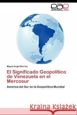 El Significado Geopolitico de Venezuela en el Mercosur Barrios Miguel Angel 9783844349481