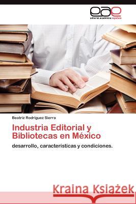 Industria Editorial y Bibliotecas en México Rodríguez Sierra Beatriz 9783844349931