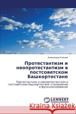 Protestantizm I Neoprotestantizm V Postsovetskom Bashkortostane Klyashev Aleksandr 9783844350739 LAP Lambert Academic Publishing