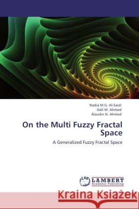 On the Multi Fuzzy Fractal Space : A Generalized Fuzzy Fractal Space Al-Saidi, Nadia M.G.; Ahmed, Adil M.; Ahmed, Alaudin N. 9783844353860