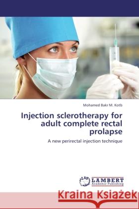 Injection sclerotherapy for adult complete rectal prolapse Kotb, Mohamed Bakr M. 9783844354751