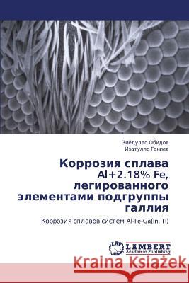 Korroziya splava Al+2.18% Fe, legirovannogo elementami podgruppy galliya Obidov Ziyedullo 9783844356540 LAP Lambert Academic Publishing