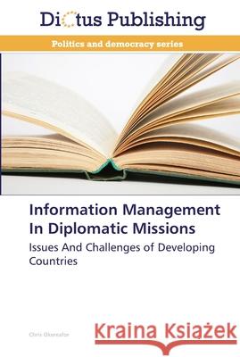 Information Management In Diplomatic Missions Okereafor, Chris 9783844374568 Dictus Publishing