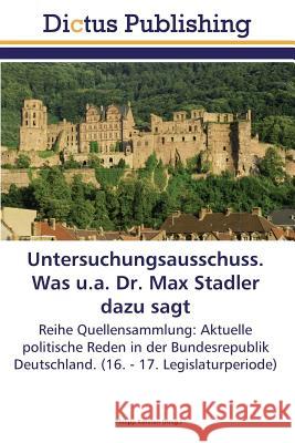 Untersuchungsausschuss. Was u.a. Dr. Max Stadler dazu sagt Kersten Philipp 9783844379785 Dictus Publishing