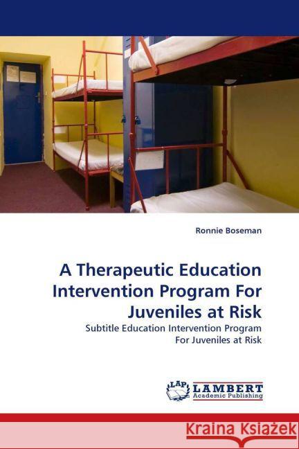 A Therapeutic Education Intervention Program For Juveniles at Risk : Subtitle Education Intervention Program For Juveniles at Risk Boseman, Ronnie 9783844380200