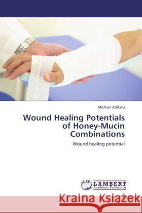 Wound Healing Potentials of Honey-Mucin Combinations : Wound healing potential Adikwu, Michael 9783844380255 LAP Lambert Academic Publishing