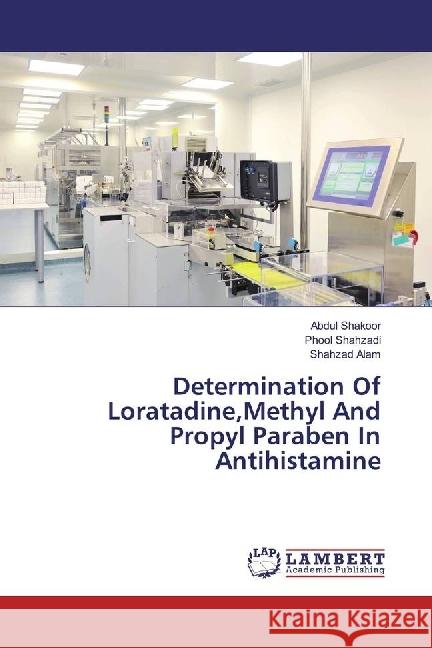 Determination Of Loratadine,Methyl And Propyl Paraben In Antihistamine Shakoor, Abdul; Shahzadi, Phool; Alam, Shahzad 9783844380354