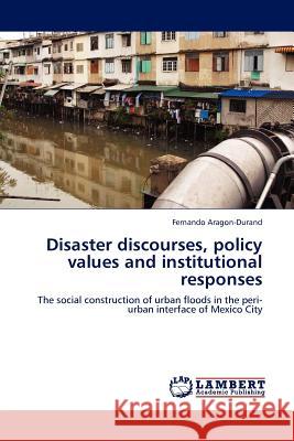 Disaster discourses, policy values and institutional responses Aragon-Durand, Fernando 9783844380682