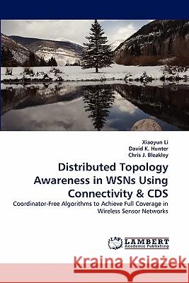 Distributed Topology Awareness in Wsns Using Connectivity & CDs Xiaoyun Li (China Agricultural University, Beijing, China), David K Hunter, Chris J Bleakley 9783844381474