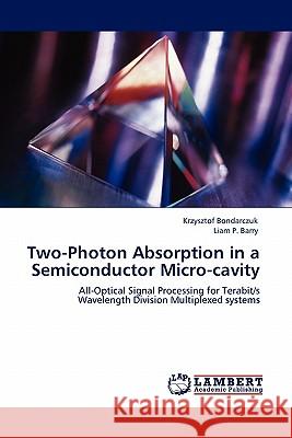 Two-Photon Absorption in a Semiconductor Micro-cavity Krzysztof Bondarczuk, Liam P Barry 9783844381610 LAP Lambert Academic Publishing