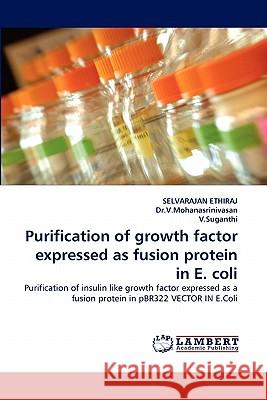 Purification of Growth Factor Expressed as Fusion Protein in E. Coli Selvarajan Ethiraj, Dr V Mohanasrinivasan, V Suganthi 9783844381672