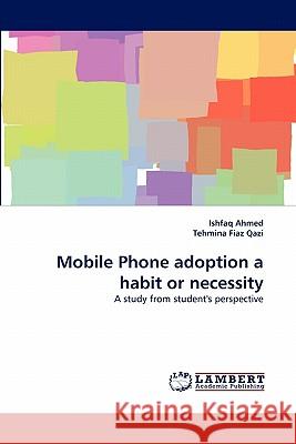 Mobile Phone Adoption a Habit or Necessity Ishfaq Ahmed, Tehmina Fiaz Qazi 9783844381757