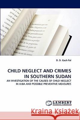 Child Neglect and Crimes in Southern Sudan D D Gach Pal 9783844381771 LAP Lambert Academic Publishing