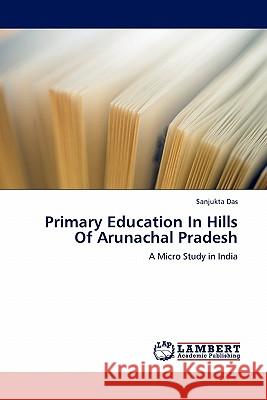 Primary Education In Hills Of Arunachal Pradesh Das, Sanjukta 9783844382532