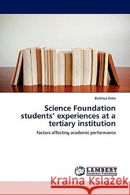 Science Foundation students' experiences at a tertiary institution Bulelwa Keke 9783844383102