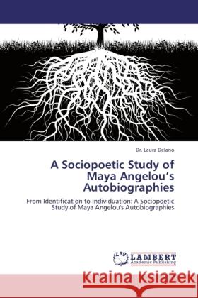 A Sociopoetic Study of Maya Angelou's Autobiographies Delano, Laura 9783844383287