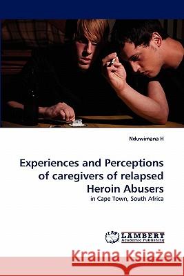 Experiences and Perceptions of Caregivers of Relapsed Heroin Abusers  9783844383294 LAP Lambert Academic Publishing AG & Co KG