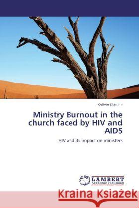 Ministry Burnout in the church faced by HIV and AIDS : HIV and its impact on ministers Dlamini, Celiwe 9783844383409