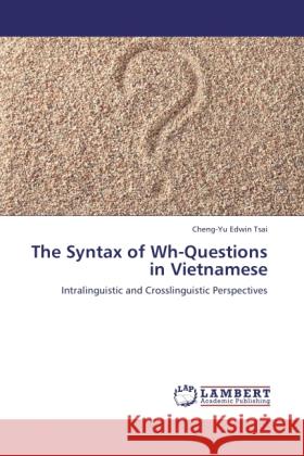 The Syntax of Wh-Questions in Vietnamese Tsai, Cheng-Yu Edwin 9783844383584