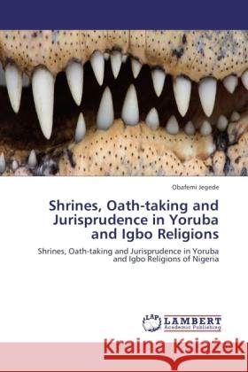 Shrines, Oath-taking and Jurisprudence in Yoruba and Igbo Religions : Shrines, Oath-taking and Jurisprudence in Yoruba and Igbo Religions of Nigeria Jegede, Obafemi 9783844383775