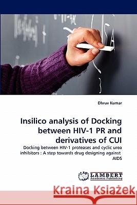 Insilico Analysis of Docking Between HIV-1 PR and Derivatives of Cui Dhruv Kumar 9783844384765 LAP Lambert Academic Publishing