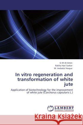 In vitro regeneration and transformation of white jute Amin, G. M. Al-, Sarker, Rakha Hari, Hoque, M. Imdadul 9783844385069