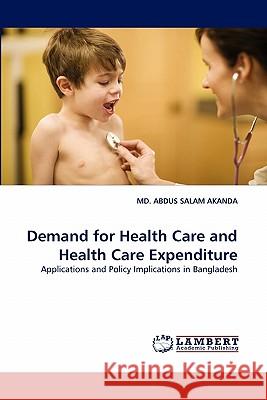 Demand for Health Care and Health Care Expenditure Abdus Salam Akanda, MD 9783844385458