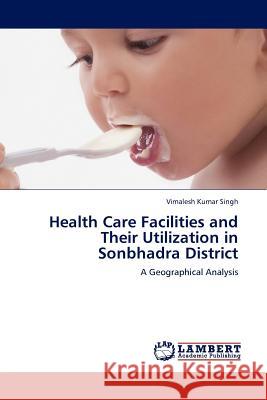 Health Care Facilities and Their Utilization in Sonbhadra District  9783844385786 LAP Lambert Academic Publishing AG & Co KG