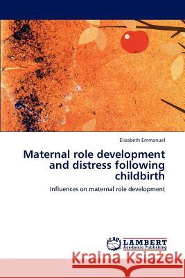 Maternal Role Development and Distress Following Childbirth Elizabeth Emmanuel 9783844385830 LAP Lambert Academic Publishing