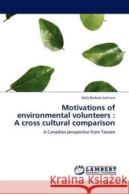 Motivations of Environmental Volunteers: A Cross Cultural Comparison Kelly Barbara Schnare 9783844385939 LAP Lambert Academic Publishing