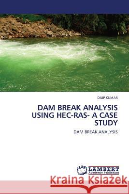 Dam Break Analysis Using Hec-Ras- A Case Study  9783844386486 LAP Lambert Academic Publishing AG & Co KG