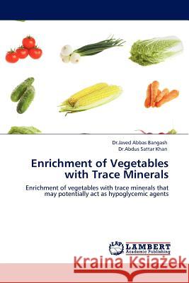 Enrichment of Vegetables with Trace Minerals Abdus Sattar Khan, Dr Javed Abbas Bangash, Dr 9783844386882 LAP Lambert Academic Publishing