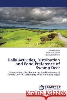 Daily Activities, Distribution and Food Preference of Swamp Deer Gandhiv Kafle, Raj Kumar Koirala, Chiranjibi Pokharel 9783844387162