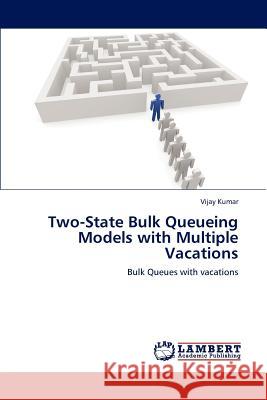 Two-State Bulk Queueing Models with Multiple Vacations Vijay Kumar   9783844387339 LAP Lambert Academic Publishing AG & Co KG