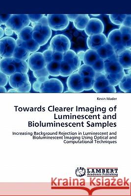 Towards Clearer Imaging of Luminescent and Bioluminescent Samples Kevin Mader 9783844387964 LAP Lambert Academic Publishing