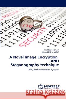 A Novel Image Encryption AND Steganography technique Elsayed Emam, Amr 9783844388008