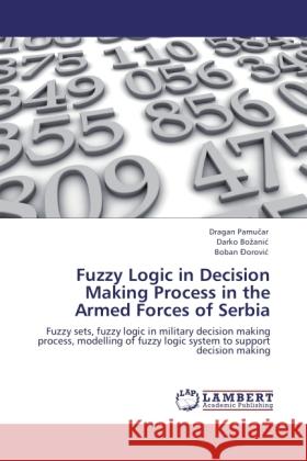 Fuzzy Logic in Decision Making Process in the Armed Forces of Serbia Pamucar, Dragan, Bozanic, Darko, Dorovic, Boban 9783844388053